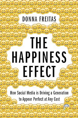 PDF D.O.W.N.L.O.A.D [READ] The Happiness Effect: How Social Media is Driving a Generation to Ap - 