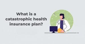 Understanding the Benefits of Catastrophic Health Insurance Plans - 