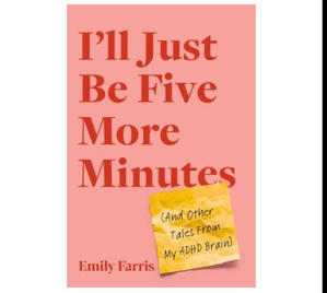 (Read) PDF Book I'll Just Be Five More Minutes: And Other Tales from My ADHD Brain by Emily Farris - 