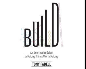 (Download) Build: An Unorthodox Guide to Making Things Worth Making by Tony Fadell - 