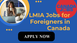 LMIA Jobs for Foreigners in Canada: Opportunities, Requirements, and Locations - 