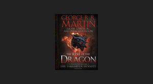 (Read Now) The Rise of the Dragon: An Illustrated History of the Targaryen Dynasty, Volume One *ePub - 