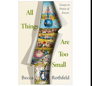 [Read Online] All Things Are Too Small: Essays in Praise of Excess [BOOK] - 