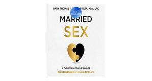 Kindle books Married Sex: A Christian Couple's Guide to Reimagining Your Love Life by Gary L. Thomas - 
