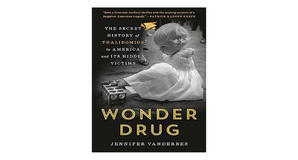 Online libraries Wonder Drug: The Secret History of Thalidomide in America and Its Hidden Victims by - 