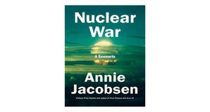 (Obtain) [PDF/BOOK] Nuclear War: A Scenario by Annie Jacobsen Full Access - 