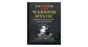 Online libraries The Path of the Warrior-Mystic: Being a Man in an Age of Chaos by Angel Millar - 