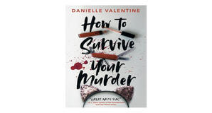 (Download) [PDF/KINDLE] How to Survive Your Murder by Danielle Valentine Full Page - 