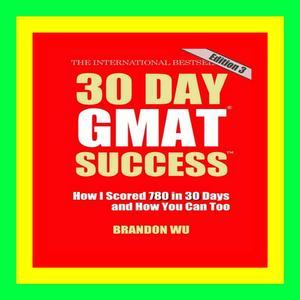READDOWNLOAD#] 30 Day GMAT Success How I Scored 780 on the GMAT in 30 Days and How You Can Too! [PD - 