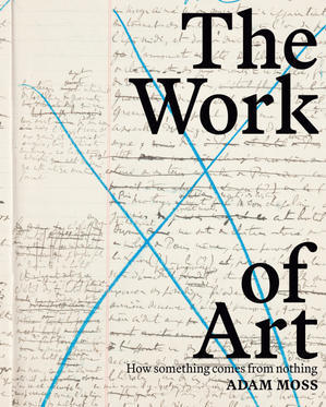 (How To Download) The Work of Art: How Something Comes from Nothing by Adam Moss *Full Access - 