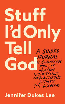 (Read It) Stuff I'd Only Tell God: A Guided Journal of Courageous Honesty, Obsessive Truth-Telling,  - 