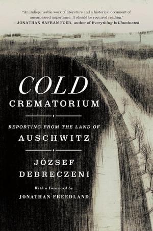 (Free To Download) Cold Crematorium: Reporting from the Land of Auschwitz by J?zsef  Debreczeni *Ful - 