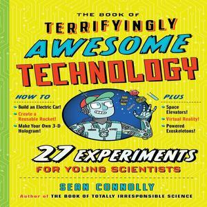 Read ebook [PDF] The Book of Terrifyingly Awesome Technology 27 Experiments for Young Scientists (Ir - 