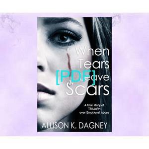 Read EBOOK ☑️ [Pdf] Download When Tears Leave Scars A True Story of Triumph Over Emotional Abuse Pdf - 