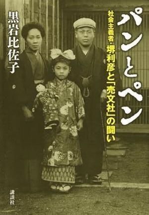 明治・大正ジャーナリズムにおける堺利彦の業績と歴史に埋もれた真実に迫る『パンとペン』黒岩比佐子著