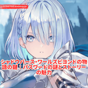 シャドウバース・ワールズビヨンドの物語の鍵：パスワードの謎とストーリーの魅力 - Gaming Blogs 2025