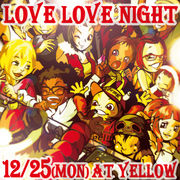 12月25日(土)「LOVE LOVE NIGHT」＠西麻布YELLOW_e0037838_2354213.jpg