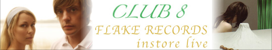 CLUB 8 INSTORE LIVE @ FLAKE RECORDS_a0087389_1385576.jpg