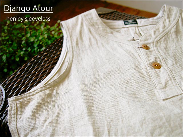 django atour/ジャンゴアトゥール　henley sleeveless /ヘンリースリーブレス_f0051306_0503639.jpg