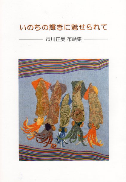 いのちの輝きに魅せられて 市川正美 布絵集 瞑想詩人な私 いのちの輝きに魅せられて 市川正美 布絵集 瞑想詩人な私