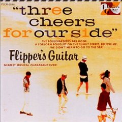 Flipper\'s Guitar「Three Cheers for Our Side」(1989)_c0048418_22544269.jpg