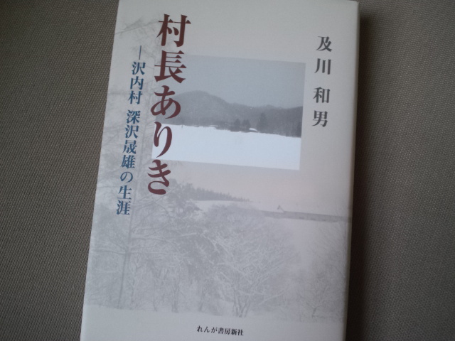 出でよ！第二第三の深澤晨雄（まさお）　及川和男「村長ありきー沢内村深沢晨雄の生涯」_e0016828_11326100.jpg