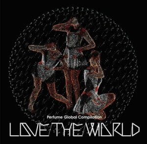 ｢Perfume Global Compilation “LOVE THE WORLD”｣のジャケット_d0021929_20412062.jpg