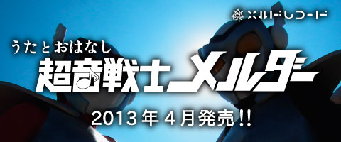 来春、ドラマCD【うたとおはなし 超音戦士メルダー】発売決定_f0001766_054774.jpg