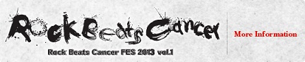 ROCK BEATS CANCER FES 2013 Vol.1_f0158769_13303483.jpg