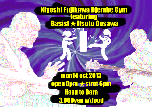 10月14日(月)ディナータイムパーティー《Kiyoshi Fujikawa Djembe Gym featuring Basist・Itsuto Oosawa》_a0083140_138654.jpg