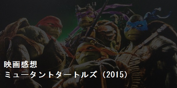 映画『ミュータントタートルズ（2015）』見てきました！_f0205396_2071333.jpg