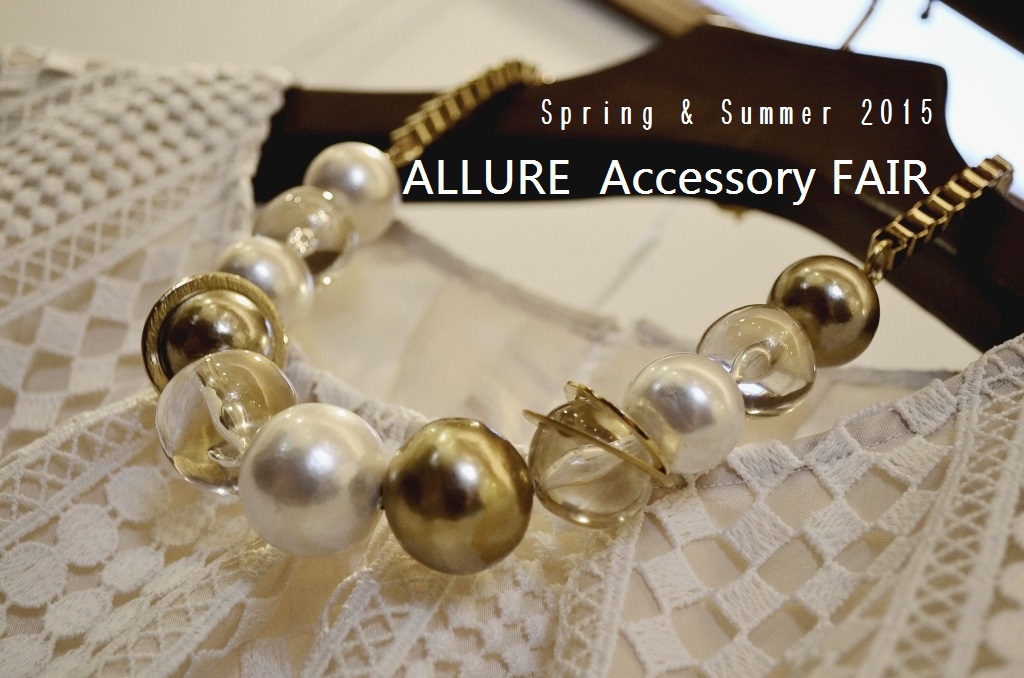 ”Allure Accessory Fair～Spring & Summer 2015\"_d0153941_1649685.jpg