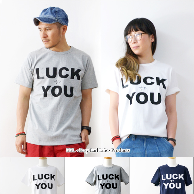 EEL [イール] LUCK to YOU (プリントTシャツ) [E-16537] MEN\'S/LADY\'S_f0051306_19271342.jpg