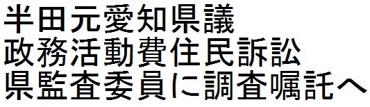 半田元愛知県議政務活動費住民訴訟　県監査委員に調査嘱託へ_d0011701_2015380.jpg