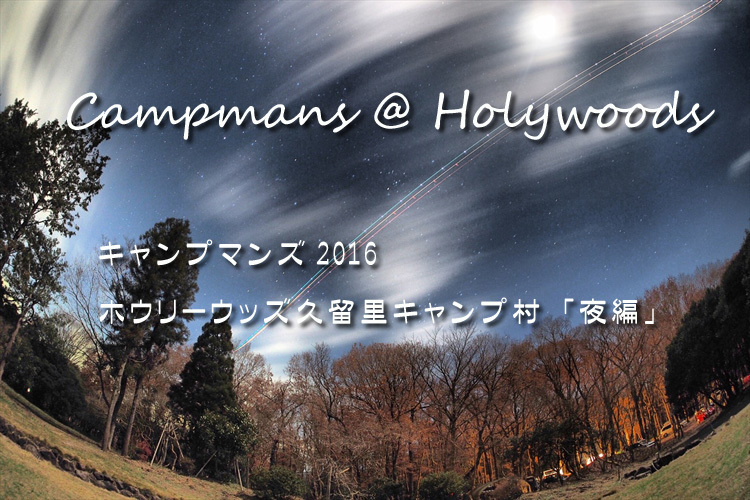 【キャンプレポート】Campmans 2017 @ ホウリーウッズ久留里キャンプ村「夜編」　　(旅行・お出かけ部門)_b0008655_01253214.jpg