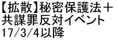 【拡散】秘密保護法+共謀罪反対イベント 17/3/4以降_c0241022_22101407.jpg