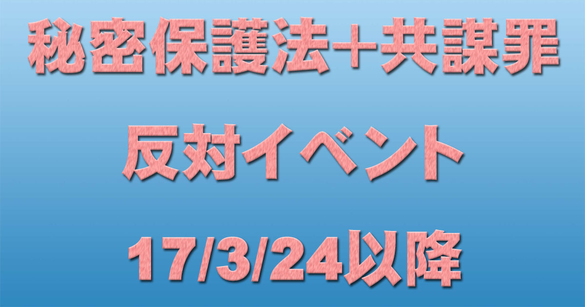 【拡散】秘密保護法+共謀罪反対イベント 17/3/24以降_c0241022_16181391.jpg