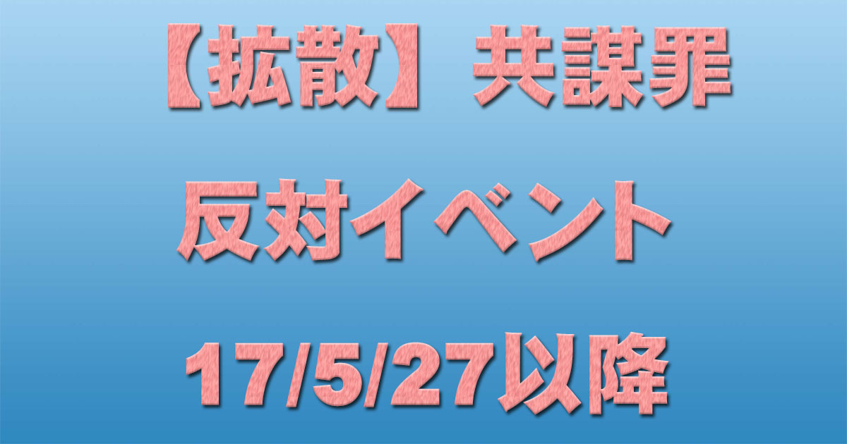 【拡散】共謀罪反対イベント 17/5/27以降_c0241022_16101976.jpg