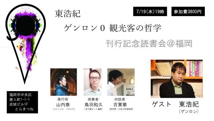 7月19日に、東浩紀『ゲンロン0 観光客の哲学』刊行記念読書会@福岡 が開催されます。_d0116009_10465471.jpg