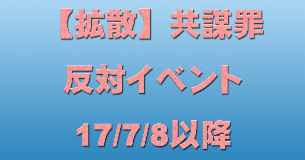 【拡散】共謀罪反対イベント 17/7/8以降 _c0241022_23114464.jpg