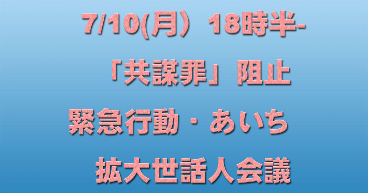 7/10(月)18時半-「共謀罪」阻止緊急行動・あいち 拡大世話人会議に参加を_c0241022_18321805.jpg