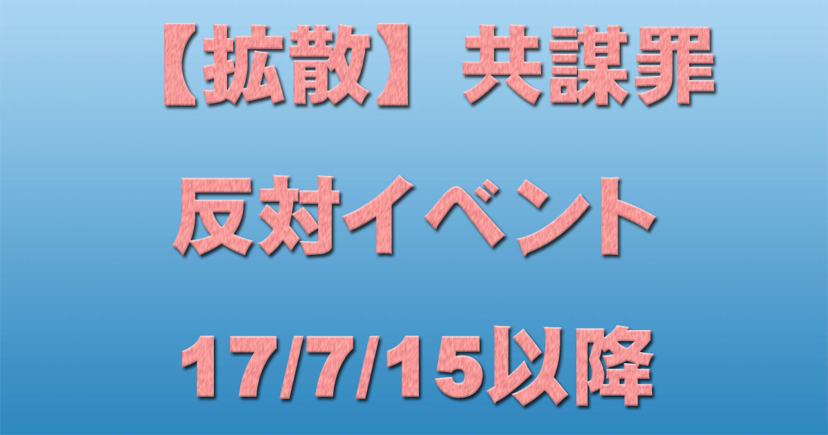 【拡散】共謀罪反対イベント 17/7/15以降 _c0241022_20422209.jpg