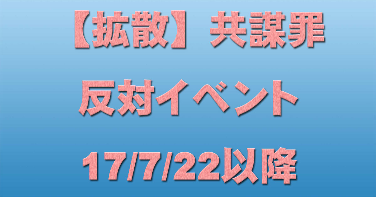 【拡散】共謀罪反対イベント 17/7/22以降_c0241022_22294752.jpg