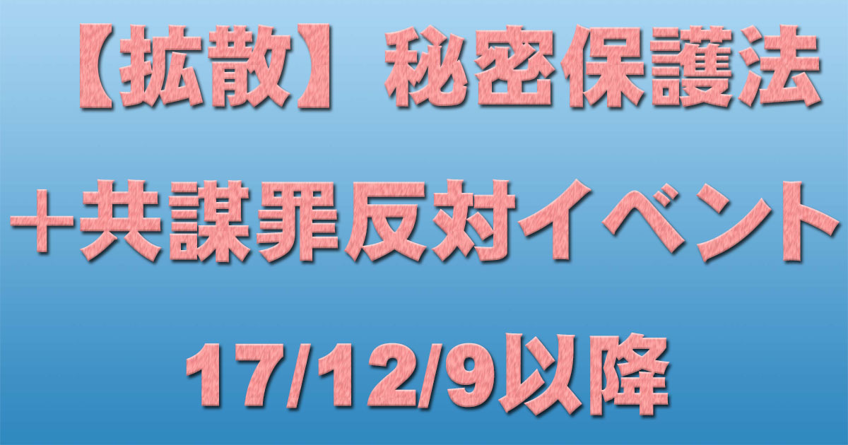 共謀罪+秘密保護法反対イベント等 17/12/9以降 _c0241022_17440476.jpg