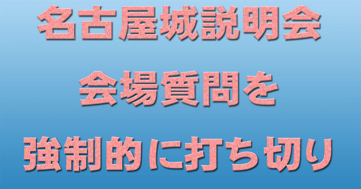 名古屋城説明会　会場質問を強制的に打ち切り_d0011701_17231072.jpg
