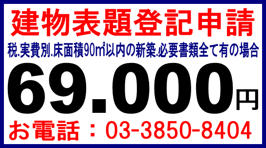 建物表題登記:69,000円(税別.実費別.床面積90㎡以内の新築建物.必要書類全て有の場合。)＜03-3850-8404＞新築による建物表題登記手続センター安い費用（格安） _f0187203_13050221.png