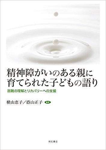 横山恵子 蔭山正子編著 精神障がいのある親に育てられた子どもの語り 困難の理解とリカバリーへの支援 Open To Love 横山恵子 蔭山正子編著 精神障がいのある親に育てられた子どもの語り 困難の理解とリカバリーへの支援 Open To Love