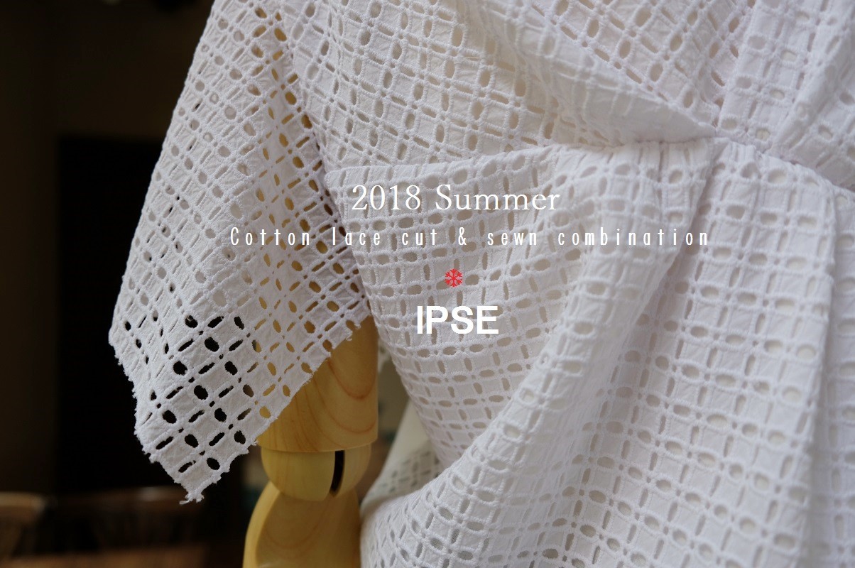 ”2018 Summer Cotton Lace Cut & Sewn Combination～IPSE～...6/11mon\"_d0153941_14531041.jpg