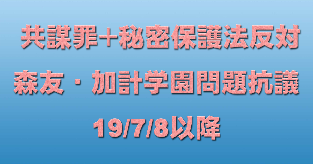 共謀罪+秘密保護法反対イベント+森友・加計学園問題抗議 19/7/8以降 _c0241022_19470694.jpg