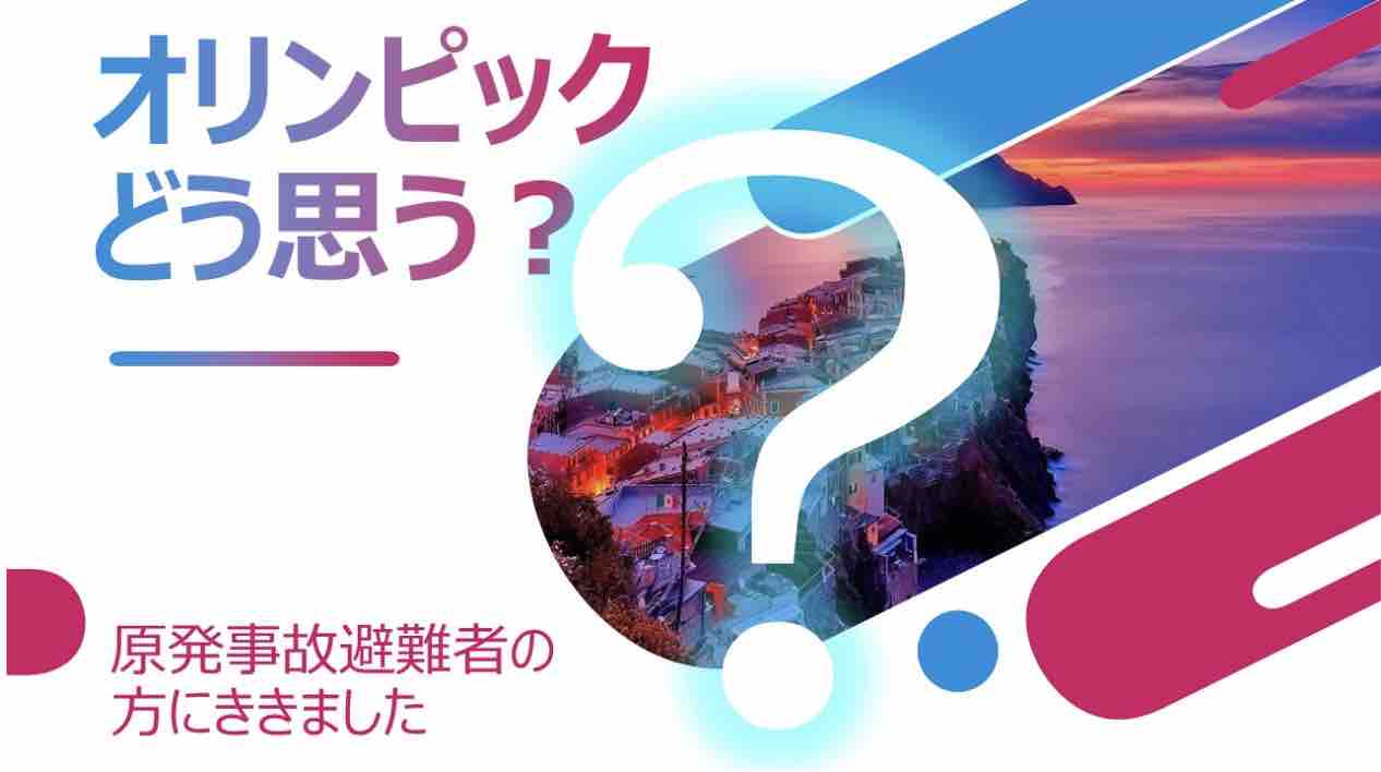 「オリンピック、どう思う？」　避難者の声をききました_e0068696_21354315.jpg